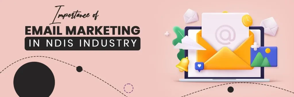 Importance of Email Marketing in NDIS Industry [Updated]