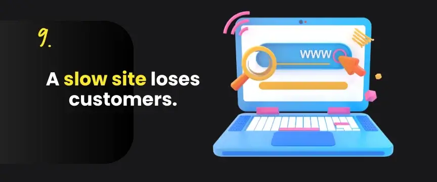 9. A slow site loses customers.