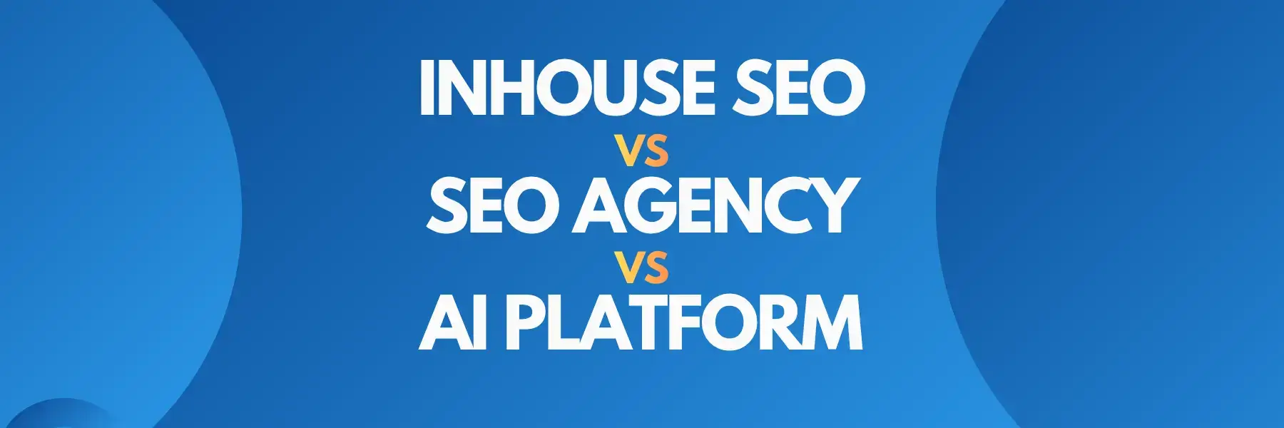 In-House SEO vs. SEO Agency vs. AI Platform. - Cover